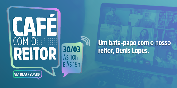 Café com o Reitor – 30/03 Às 10h e às 18h – Um bate-papo com o nosso reitor, Denis Lopes. Via blackboard