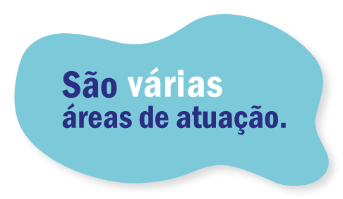 São várias áreas de atuação.